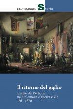 ritorno del giglio. L'esilio dei Borbone tra diplomazia e guerra civile 1861-1870