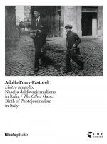 Adolfo Porry-Pastorel. L'altro sguardo. Nascita del fotogiornalismo in Italia-The Other Gaze. Birth of photojournalism in Italy. Catalogo della mostra