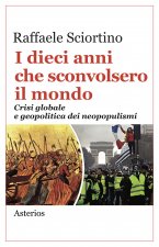 dieci anni che sconvolsero il mondo. Crisi globale e geopolitica dei neopopulismi