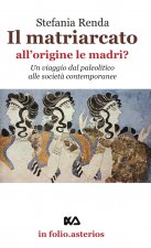 matriarcato. All'origine le madri? Un viaggio dal paleolitico alle società contemporanee