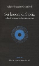 Sei lezioni di storia. E altre incursioni nel mondo antico