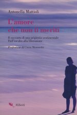 amore che non ti meriti. Il racconto di una prigionia sentimentale. Dall'incubo alla liberazione