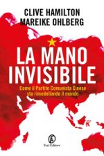 mano invisibile. Come il Partito Comunista Cinese sta rimodellando il mondo