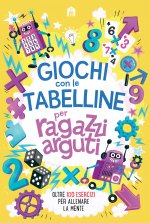 Giochi con le tabelline per ragazzi arguti. Oltre 100 esercizi per allenare la mente