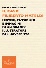 caso Filiberto Mateldi. Misteri, futurismi e immagini di un grande illustratore del Novecento