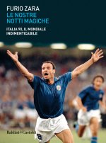 nostre notti magiche. Italia 90, il mondiale indimenticabile