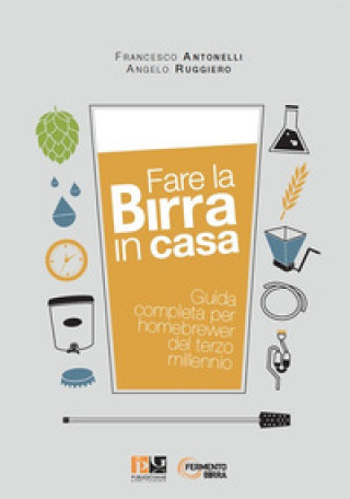 Fare la birra in casa. Guida completa per homebrewer del terzo millennio