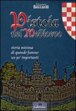 Pistoia nel medioevo. Storia minima di quando fummo un po' importanti