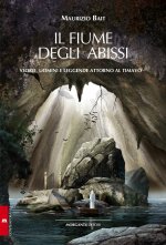 fiume degli abissi. Storia, uomini e leggende attorno al Timavo