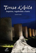 Teresa d'Avila. Inquieta, vagabonda e santa