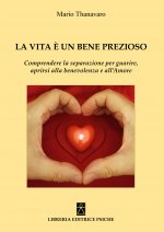 vita è un bene prezioso. Comprendere la separazione per guarire, aprirsi alla benevolenza e all'amore