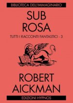 Sub rosa. Tutti i racconti fantastici