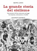 grande storia del ciclismo. Dai pionieri di fine ottocento a oggi, fra imprese, rivalità e retroscena