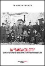 «banda Collotti». Storia di un corpo di repressione al confine orientale d'Italia