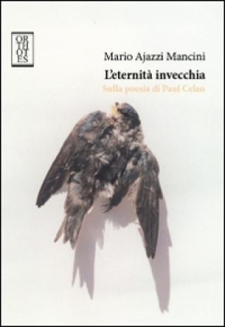 eternità invecchia. Sulla poesia di Paul Celan (Mario Ajazzi Mancini)(Brožovaná)