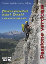 Passione verticale. Settanta arrampicate scelte in Dolomiti e alcune storie degli autori