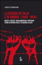 guerra in Italia e in Umbria (1940-1945). Nazisti, fascisti, angloamericani, partigiani. Storie di guerra civile e di guerra ai civili