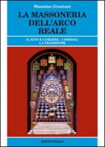 massoneria dell'arco reale. Il rito e l'ordine. I simboli, la tradizione