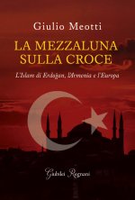 mezzaluna sulla croce. L'Islam di Erdogan, l'Armenia e l'Europa