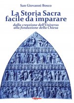 Storia Sacra facile da imparare dalla creazione dell’Universo alla fondazione della Chiesa. In forma di catechismo