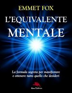 equivalente mentale. La formula segreta per manifestare e ottenere tutto quello che desideri