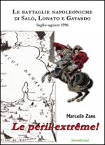 péril extrême! Le battaglie napoleoniche di Salò, Lonato e Gavardo. Luglio-agosto 1796