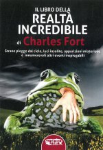 libro della realtà incredibile. Strane piogge dal cielo, luci insolite, apparizioni msiteriose e altri eventi inspiegabili