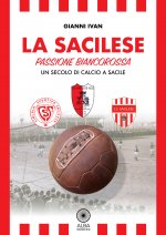 Sacilese. Passione biancorossa. Un secolo di calcio a Sacile