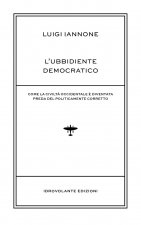 ubbidiente democratico. Come la civiltà occidentale è diventata preda del policamente corretto