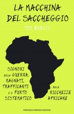 macchina del saccheggio. Signori della guerra, magnati, trafficanti e il furto sistematico delle ricchezze africane