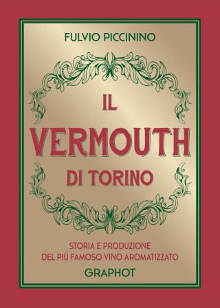 Vermouth di Torino. Storia e produzione del più famoso vino aromatizzato