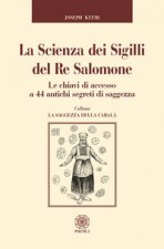 scienza dei sigilli del re Salomone. Le chiavi di accesso a 44 antichi segreti di saggezza