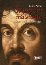 pittore maledetto. Storia violenta di Caravaggio