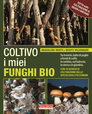 Coltivo i miei funghi bio. Sui tronchi, balle di paglia e fondi di caffè, in cantina, sul balcone, in serra o in giardino (Magdalena Wurth,Moritz