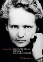 Marie Curie. Manovale della scienza e donna passionale