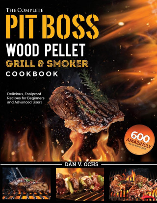 Complete Pit Boss Wood Pellet Grill & Smoker Cookbook (Puha kötésű)