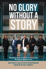 No Glory Without a Story! Stepping out on Faith to Birth the Business within You!