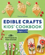 Edible Crafts Kids' Cookbook Ages 4-8: 25 Fun Projects to Make and Eat!