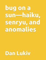 bug on a sun-haiku, senryu, and anomalies