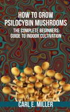 How to Grow Psilocybin Mushrooms