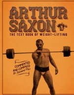 Arthur Saxon. The Text-Book Of Weight-Lifting.