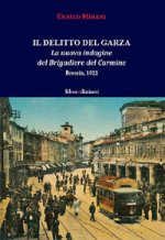 delitto del Garza. La nuova indagine del Brigadiere del Carmine. Brescia 1922