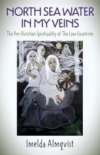 North Sea Water in My Veins - The Pre-Christian Spirituality of The Low Countries