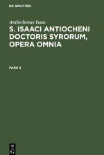 Antiochenus Isaac: S. Isaaci Antiocheni Doctoris Syrorum, Opera Omnia. Pars II