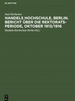 Handels Hochschule, Berlin. Bericht UEber Die Rektorats-Periode, Oktober 1913/1916