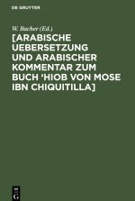 [Arabische Uebersetzung Und Arabischer Kommentar Zum Buch 'Hiob Von Mose Ibn Chiquitilla]