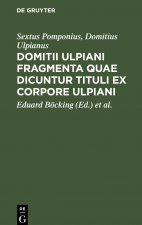 Domitii Ulpiani Fragmenta Quae Dicuntur Tituli Ex Corpore Ulpiani