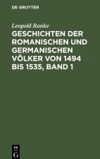 Geschichten Der Romanischen Und Germanischen Voelker Von 1494 Bis 1535, Band 1