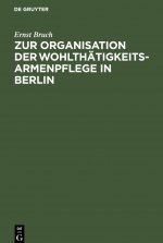 Zur Organisation Der Wohlthatigkeits-Armenpflege in Berlin