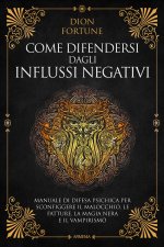 Come difendersi dagli influssi negativi. Manuale di difesa psichica per sconfiggere il malocchio, le fatture, la magia nera e il vampirismo